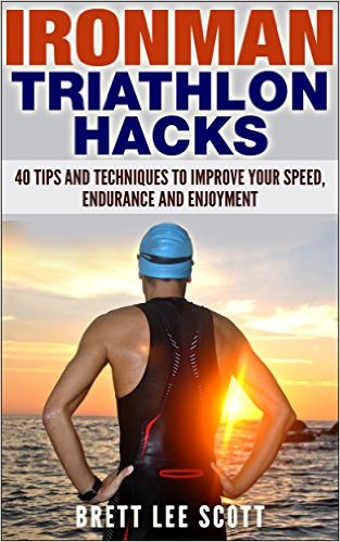 Ironman Triathlon Hacks: 40 Tips and Techniques to Improve Your Speed, Endurance and Enjoyment (Iron Training Tips) by Brett Lee Scott, Mr. Media Interviews
